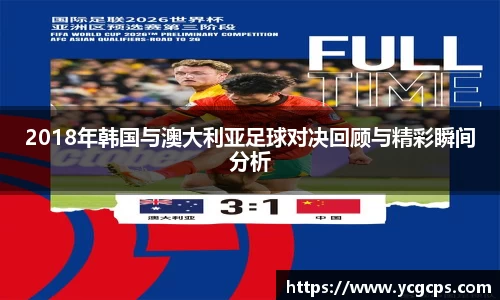 2018年韩国与澳大利亚足球对决回顾与精彩瞬间分析